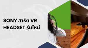 Sony สาธิต VR headset รุ่นใหม่